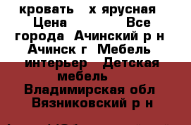 кровать 2-х ярусная › Цена ­ 12 000 - Все города, Ачинский р-н, Ачинск г. Мебель, интерьер » Детская мебель   . Владимирская обл.,Вязниковский р-н